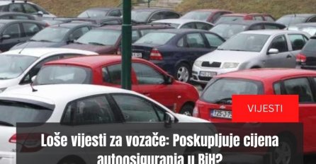 Loše vijesti za vozače: Poskupljuje cijena autoosiguranja u BiH?