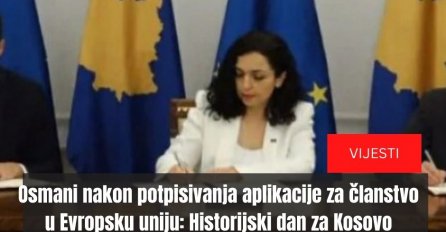 Osmani nakon potpisivanja aplikacije za članstvo u Evropsku uniju: Historijski dan za Kosovo