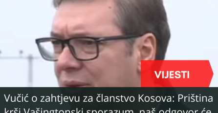 Vučić o zahtjevu za članstvo Kosova: Priština krši Vašingtonski sporazum, naš odgovor će se znati večeras