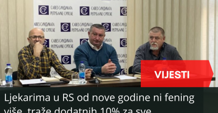 Ljekarima u RS od nove godine ni fening više, traže dodatnih 10% za sve