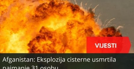 Afganistan: Eksplozija cisterne usmrtila najmanje 31 osobu