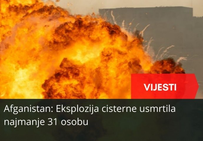 Afganistan: Eksplozija cisterne usmrtila najmanje 31 osobu