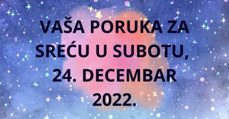 VAŠA PORUKA ZA SREĆU U SUBOTU, 24. DECEMBRA 2022: Ono što dajete, vratiće vam se duplom mjerom!