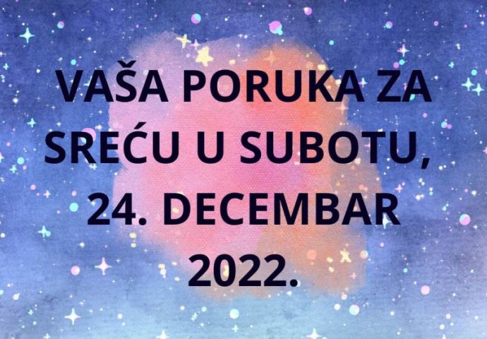 VAŠA PORUKA ZA SREĆU U SUBOTU, 24. DECEMBRA 2022: Ono što dajete, vratiće vam se duplom mjerom!