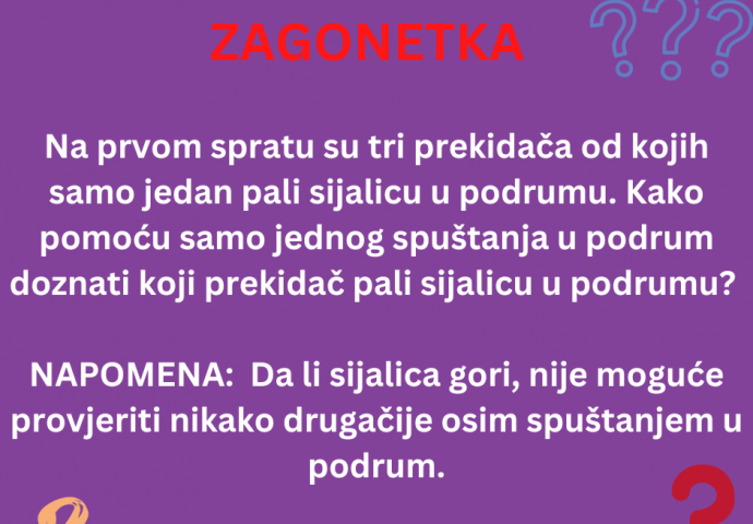 ZAGONETKA: Na prvom spratu su tri prekidača od kojih samo jedan pali sijalicu u podrumu. Kako pomoću samo jednog spuštanja u podrum doznati koji prekidač pali sijalicu u podrumu?