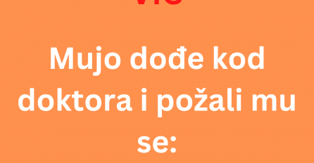 VIC:  Mujo došao kod doktora na pregled....