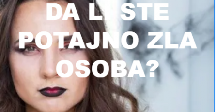 TEST: DA LI STE POTAJNO ZLA OSOBA?