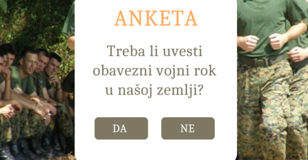 ANKETA: Treba li uvesti obavezni vojni rok u našoj zemlji?