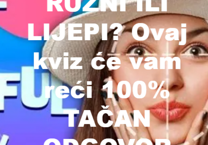 KVIZ/DA LI STE LIJEPI ILI NE? Ovaj kviz će vam reći 100% TAČAN ODGOVOR