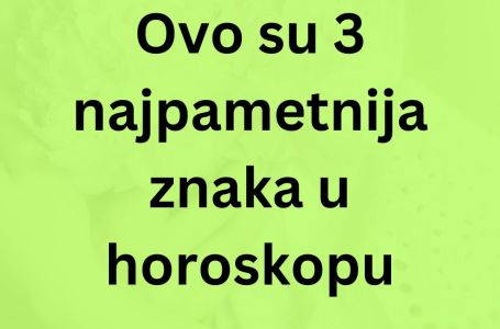 Ovo su 3 najpametnija znaka u horoskopu: NEMA ŠANSE DA IH PREVARITE