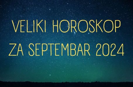 STIGAO JE! Veliki mjesečni horoskop za SEPTEMBAR za svih 12 znakova horoskopa, EVO ŠTA VAS ČEKA