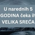 Za ova 4 znaka dolazi period iskonske sreće: U narednih 5 godina živjeće život iz bajke